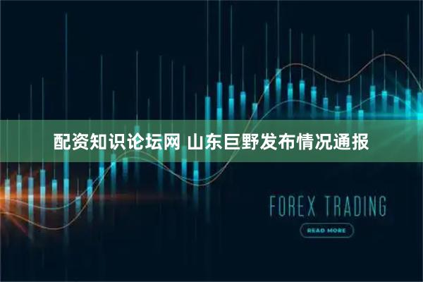 配资知识论坛网 山东巨野发布情况通报